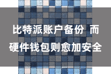比特派账户备份  而硬件钱包则愈加安全